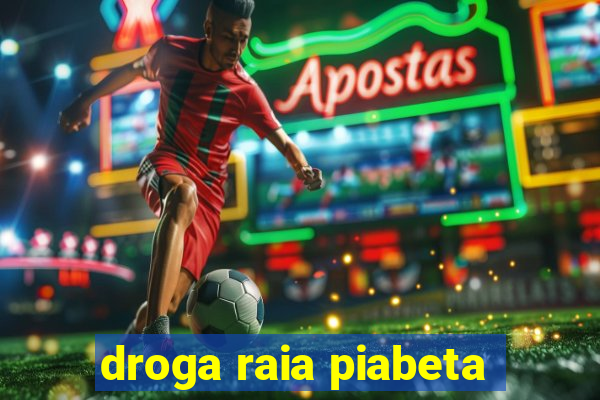 droga raia piabeta